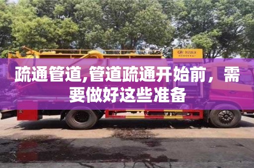 疏通管道,管道疏通開始前，需要做好這些準備
