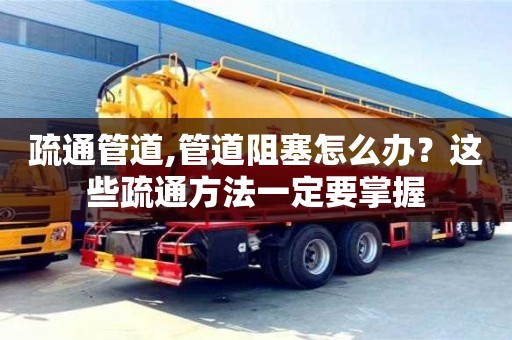 北京疏通管道,管道阻塞怎么辦？這些疏通方法一定要掌握