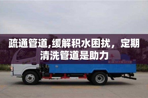 疏通管道,緩解積水困擾，定期清洗管道是助力