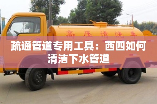 疏通管道專用工具：西四如何清潔下水管道