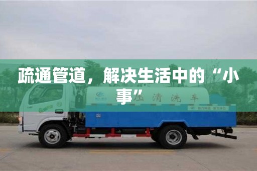 疏通管道,解決生活中的“小事” 疏通管道,解決生活中的“小事”