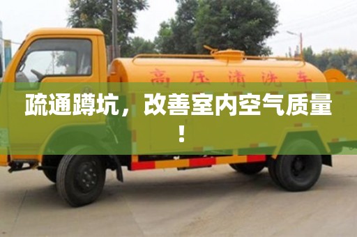 疏通蹲坑,改善室內空氣質量! 疏通蹲坑,改善室內空氣質量!