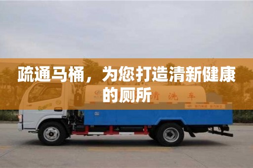 疏通馬桶,為您打造清新健康的廁所 疏通馬桶,為您打造清新健康的廁所