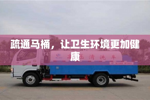 疏通馬桶,讓衛(wèi)生環(huán)境更加健康 疏通馬桶,讓衛(wèi)生環(huán)境更加健康