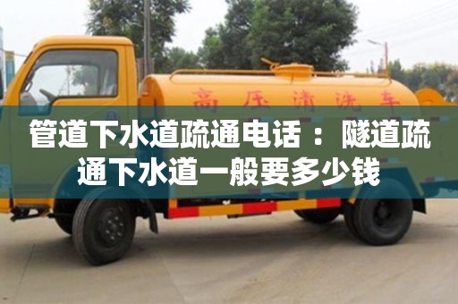管道下水道疏通電話 ：隧道疏通下水道一般要多少錢