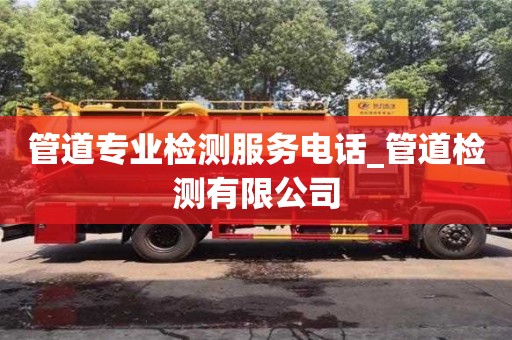 管道專業檢測服務電話_管道檢測有限公司