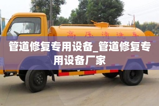 管道修復專用設備_管道修復專用設備廠家