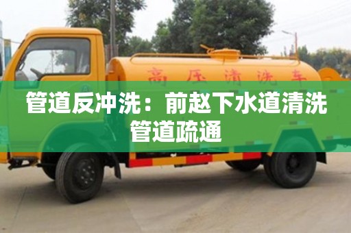 管道反沖洗：前趙下水道清洗管道疏通