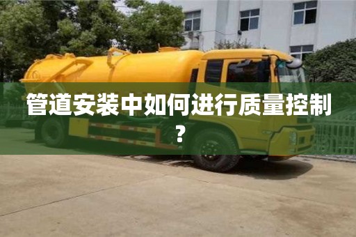 管道安裝中如何進行質量控制? 管道安裝中如何進行質量控制?