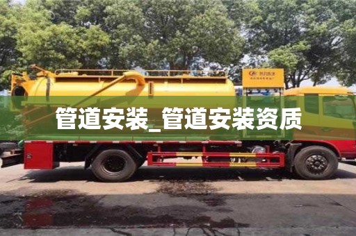 北京管道安裝_管道安裝資質
