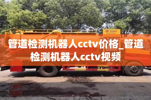 管道檢測機器人cctv價格_管道檢測機器人cctv視頻