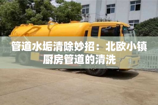 管道水垢清除妙招：北歐小鎮(zhèn)廚房管道的清洗