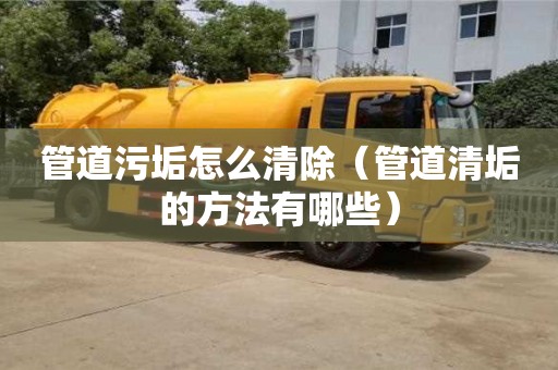 北京管道污垢怎么清除（管道清垢的方法有哪些）