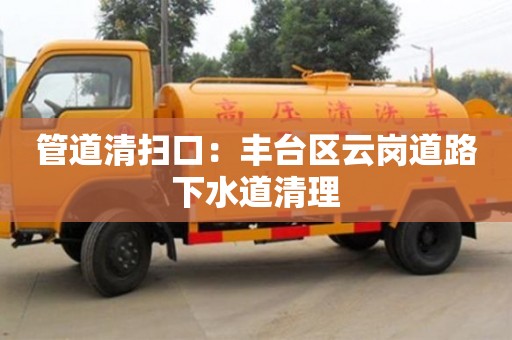 北京管道清掃口：豐臺區云崗道路下水道清理