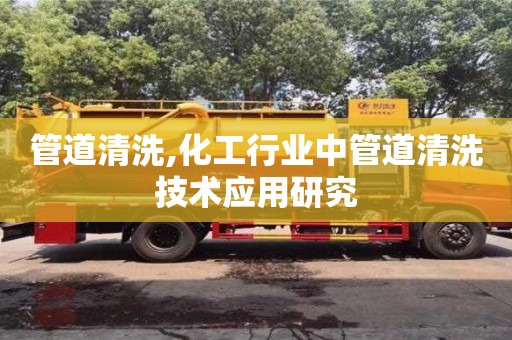 北京管道清洗,化工行業(yè)中管道清洗技術(shù)應(yīng)用研究