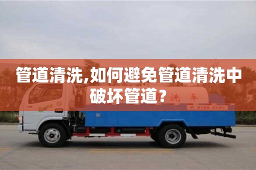 管道清洗,如何避免管道清洗中破壞管道？
