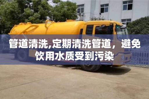 北京管道清洗,定期清洗管道，避免飲用水質受到污染