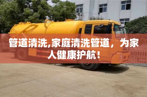 北京管道清洗,家庭清洗管道，為家人健康護航！