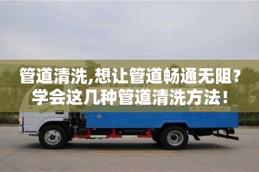 北京管道清洗,想讓管道暢通無阻？學會這幾種管道清洗方法！