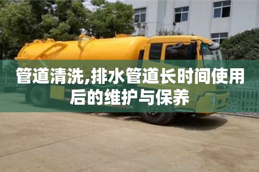 北京管道清洗,排水管道長時間使用后的維護與保養