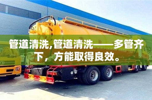 北京管道清洗,管道清洗——多管齊下，方能取得良效。
