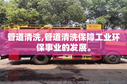 管道清洗,管道清洗保障工業環保事業的發展。