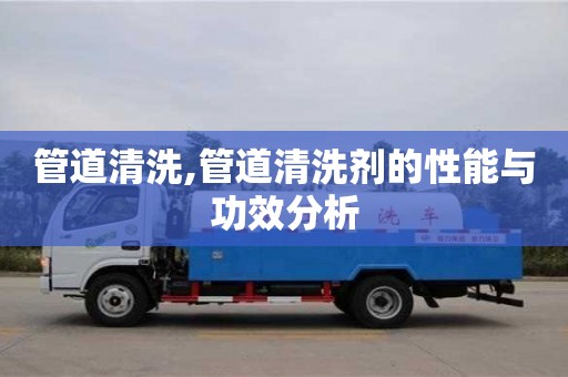 北京管道清洗,管道清洗劑的性能與功效分析