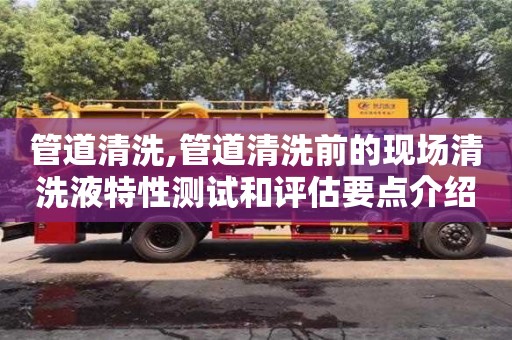管道清洗,管道清洗前的現(xiàn)場(chǎng)清洗液特性測(cè)試和評(píng)估要點(diǎn)介紹