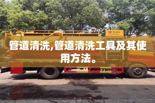 管道清洗,管道清洗工具及其使用方法。