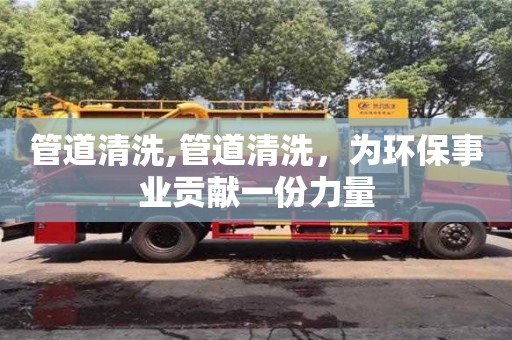 北京管道清洗,管道清洗，為環保事業貢獻一份力量