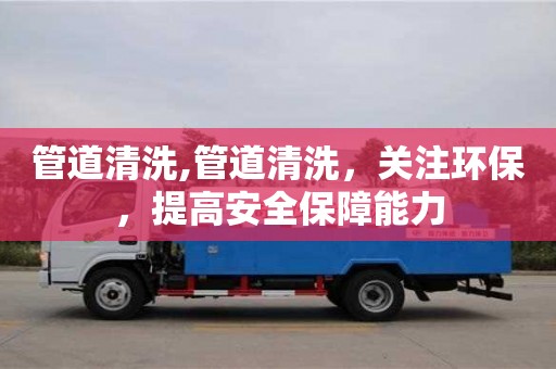 管道清洗,管道清洗，關注環保，提高安全保障能力