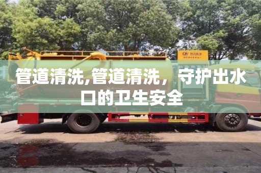 管道清洗,管道清洗，守護出水口的衛生安全