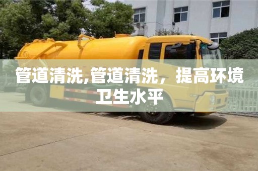 管道清洗,管道清洗，提高環(huán)境衛(wèi)生水平
