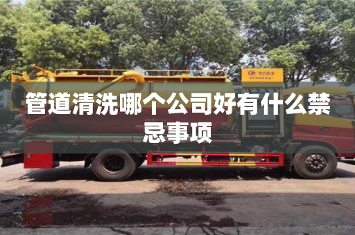管道清洗哪個公司好有什么禁忌事項