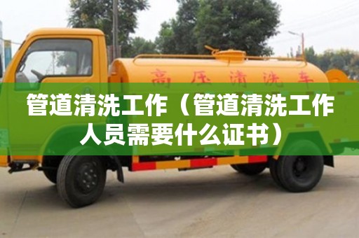 管道清洗工作（管道清洗工作人員需要什么證書）