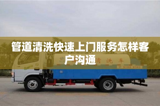 管道清洗快速上門服務(wù)怎樣客戶溝通