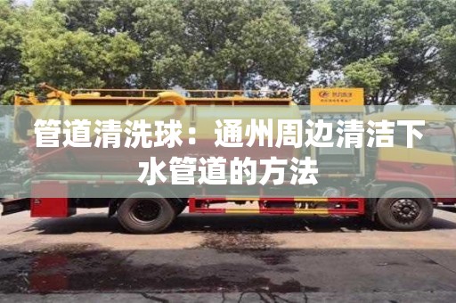 管道清洗球：通州周邊清潔下水管道的方法