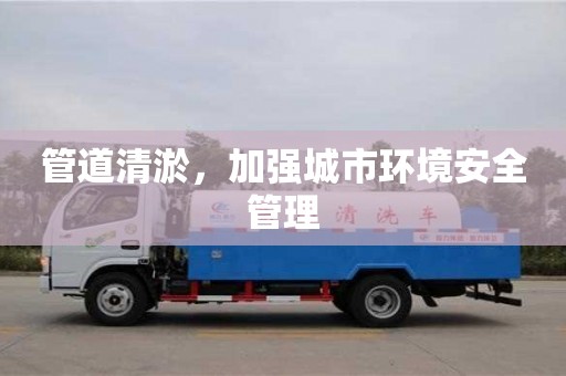 管道清淤，加強城市環境安全管理