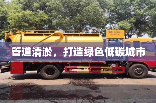 北京管道清淤，打造綠色低碳城市