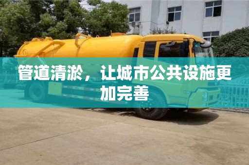管道清淤，讓城市公共設施更加完善