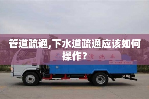 北京管道疏通,下水道疏通應(yīng)該如何操作？