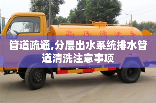 北京管道疏通,分層出水系統(tǒng)排水管道清洗注意事項(xiàng)
