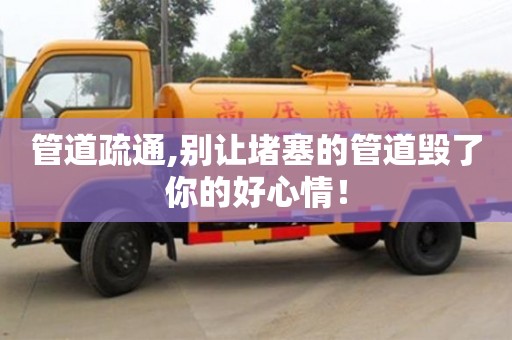 管道疏通,別讓堵塞的管道毀了你的好心情！