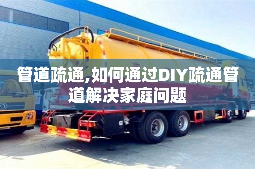 管道疏通,如何通過DIY疏通管道解決家庭問題