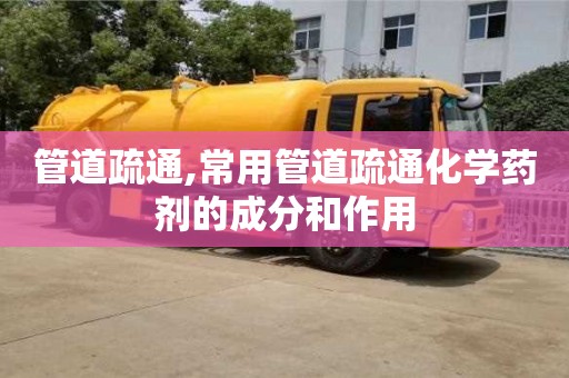 管道疏通,常用管道疏通化學(xué)藥劑的成分和作用