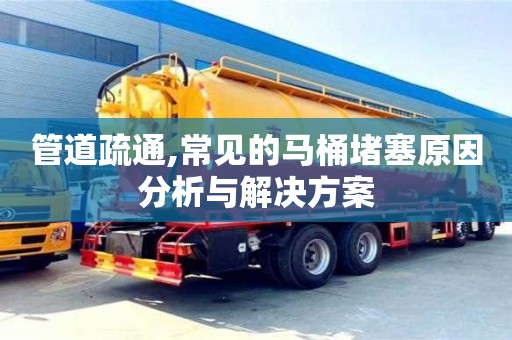 北京管道疏通,常見的馬桶堵塞原因分析與解決方案