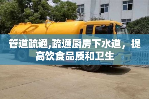 北京管道疏通,疏通廚房下水道，提高飲食品質和衛生