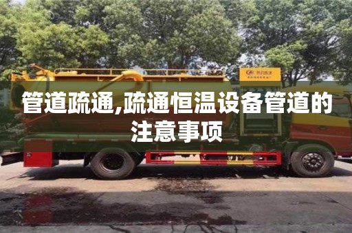 管道疏通,疏通恒溫設(shè)備管道的注意事項(xiàng)