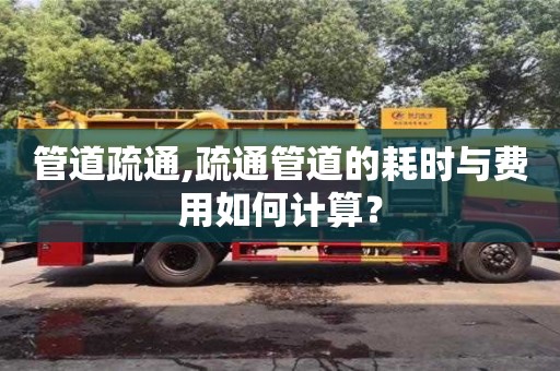 北京管道疏通,疏通管道的耗時與費用如何計算？