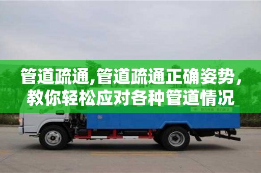 管道疏通,管道疏通正確姿勢，教你輕松應(yīng)對各種管道情況